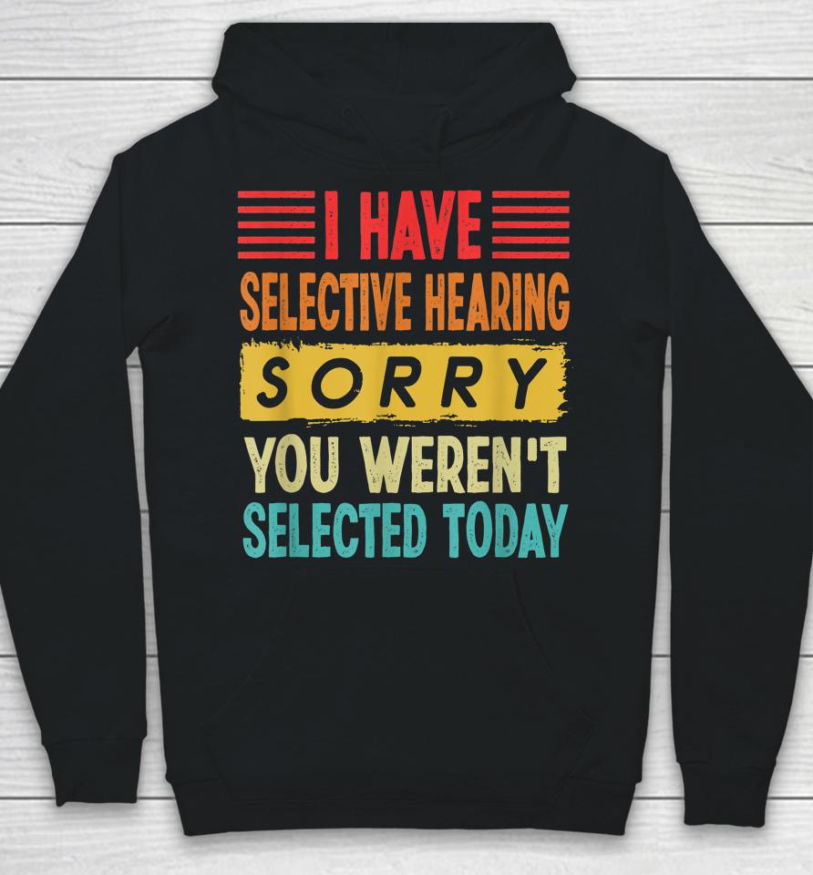 I Have Selective Hearing You Weren't Selected Today Hoodie