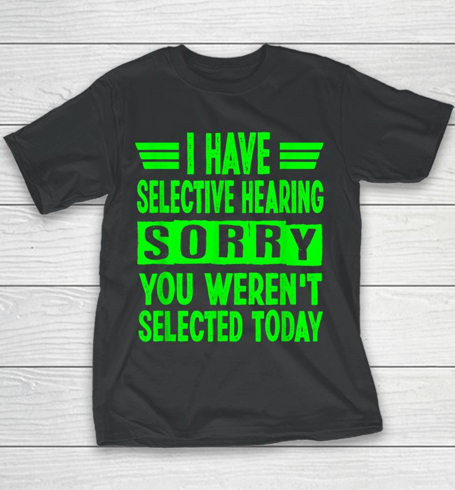 I Have Selective Hearing You Weren't Selected Today Youth T-Shirt