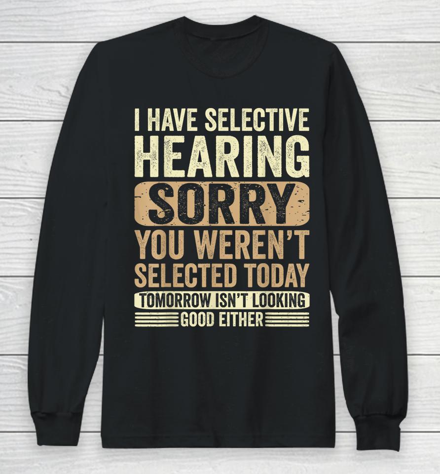 I Have Selective Hearing, You Weren't Selected Today Long Sleeve T-Shirt