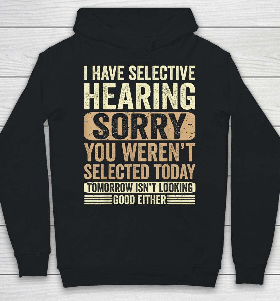 I Have Selective Hearing, You Weren't Selected Today Hoodie