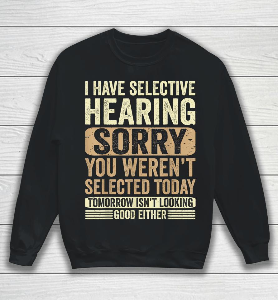 I Have Selective Hearing, You Weren't Selected Today Sweatshirt