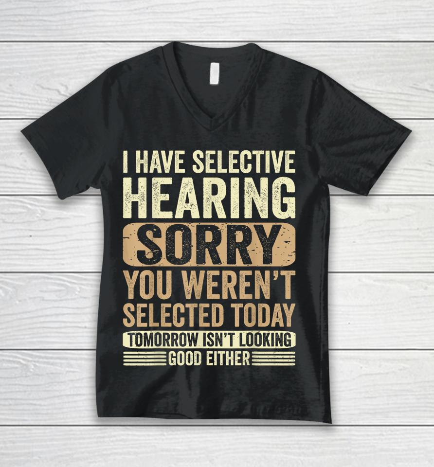 I Have Selective Hearing, You Weren't Selected Today Unisex V-Neck T-Shirt