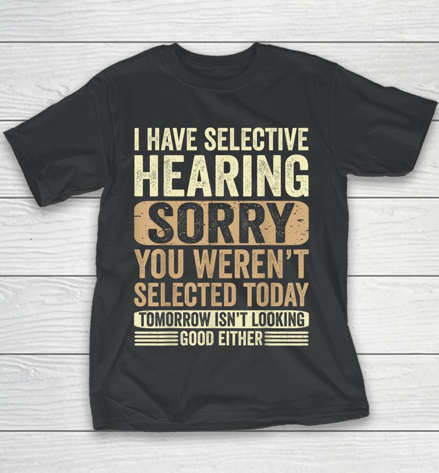 I Have Selective Hearing, You Weren't Selected Today Youth T-Shirt