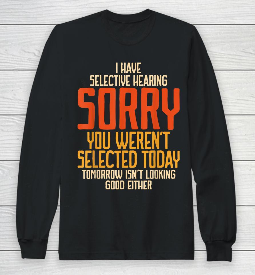 I Have Selective Hearing You Weren't Selected Vintage Funny Long Sleeve T-Shirt
