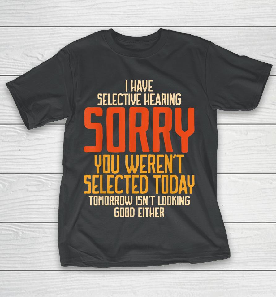 I Have Selective Hearing You Weren't Selected Vintage Funny T-Shirt