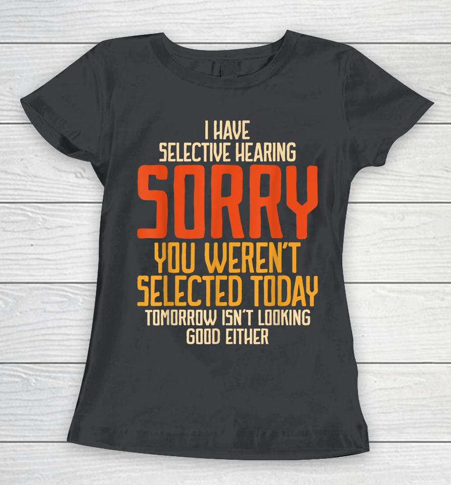 I Have Selective Hearing You Weren't Selected Vintage Funny Women T-Shirt