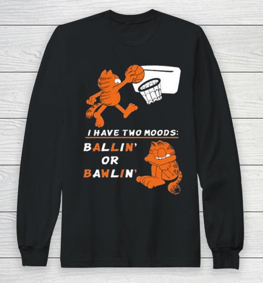 I Have Two Moods Ballin Or Bawlin Long Sleeve T-Shirt