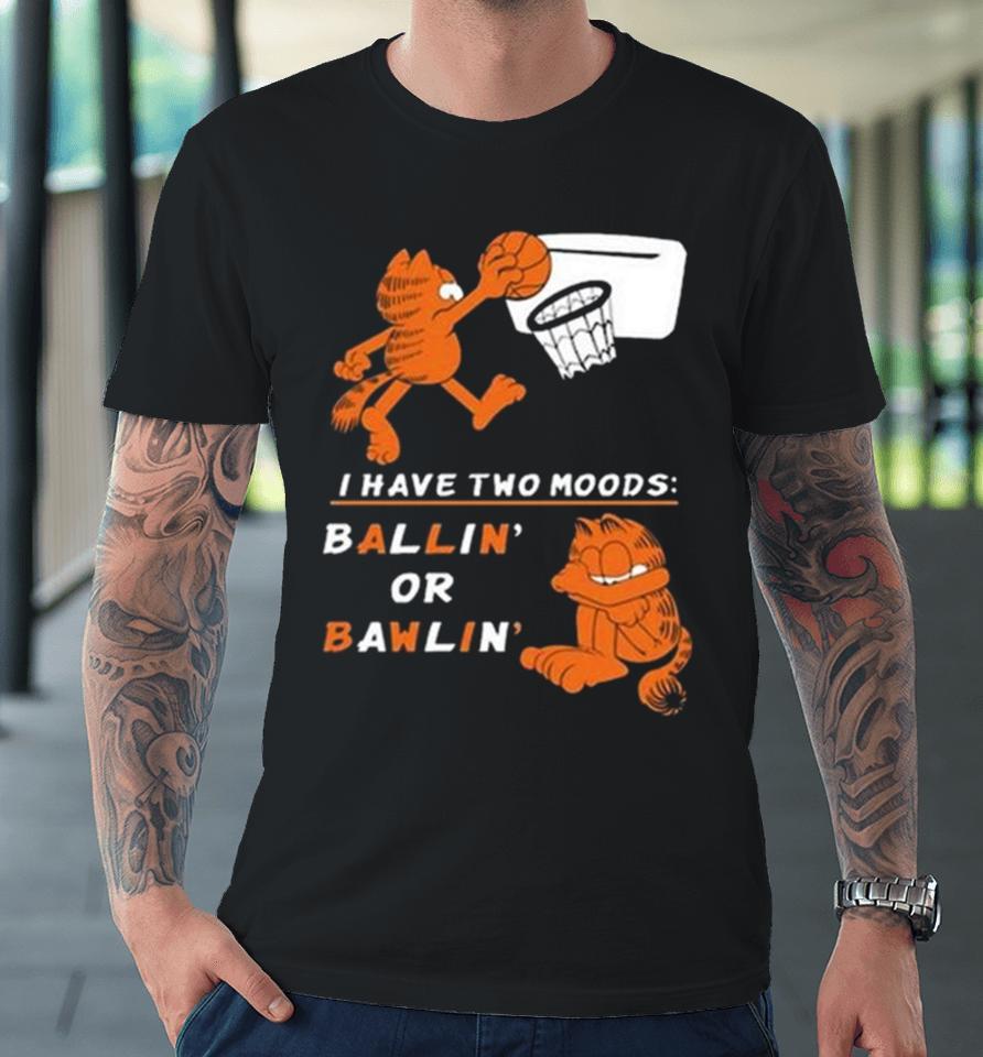 I Have Two Moods Ballin Or Bawlin Premium T-Shirt