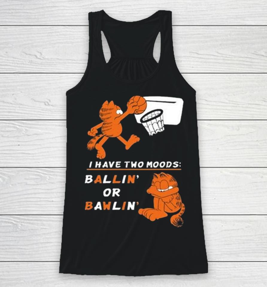 I Have Two Moods Ballin Or Bawlin Racerback Tank