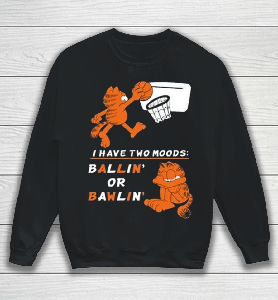 I Have Two Moods Ballin Or Bawlin Sweatshirt