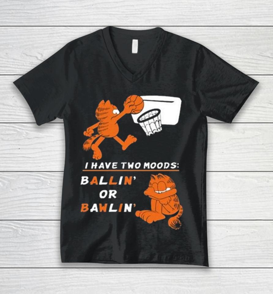 I Have Two Moods Ballin Or Bawlin Unisex V-Neck T-Shirt