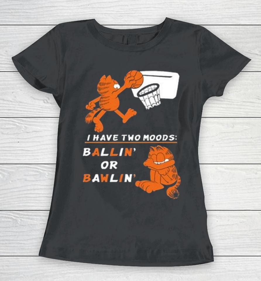 I Have Two Moods Ballin Or Bawlin Women T-Shirt