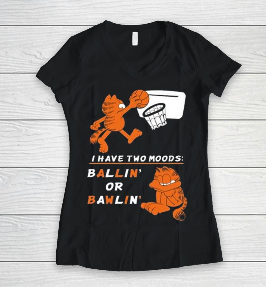I Have Two Moods Ballin Or Bawlin Women V-Neck T-Shirt