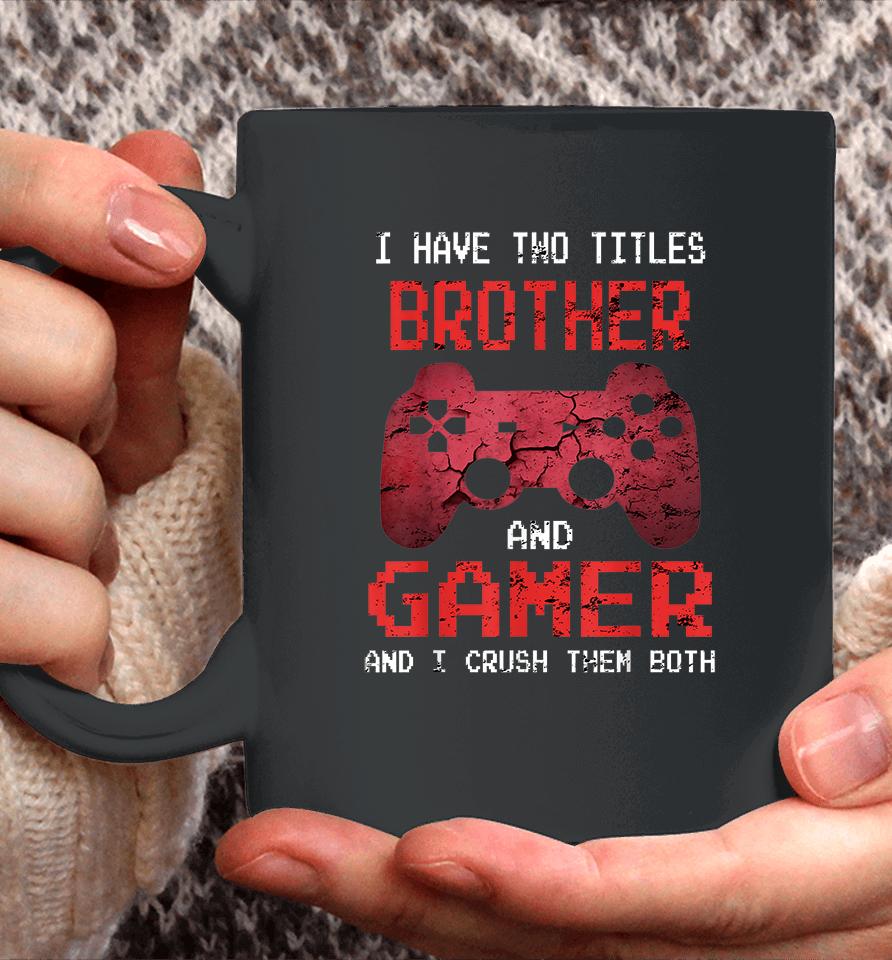 I Have Two Titles Brother And Gamer And I Crush Them Both Coffee Mug
