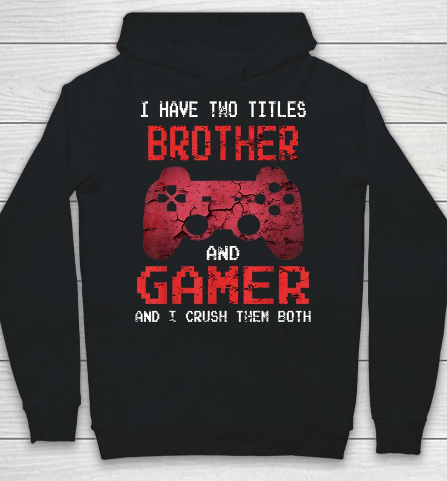 I Have Two Titles Brother And Gamer And I Crush Them Both Hoodie