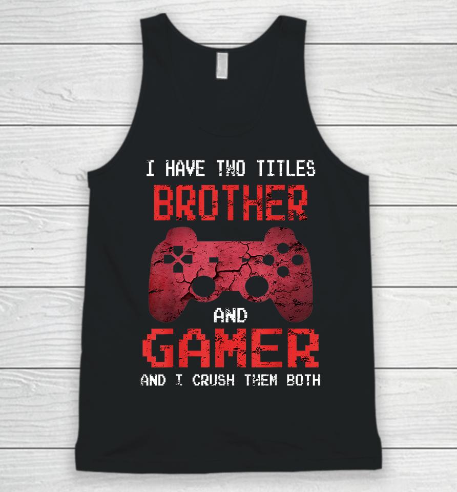 I Have Two Titles Brother And Gamer And I Crush Them Both Unisex Tank Top