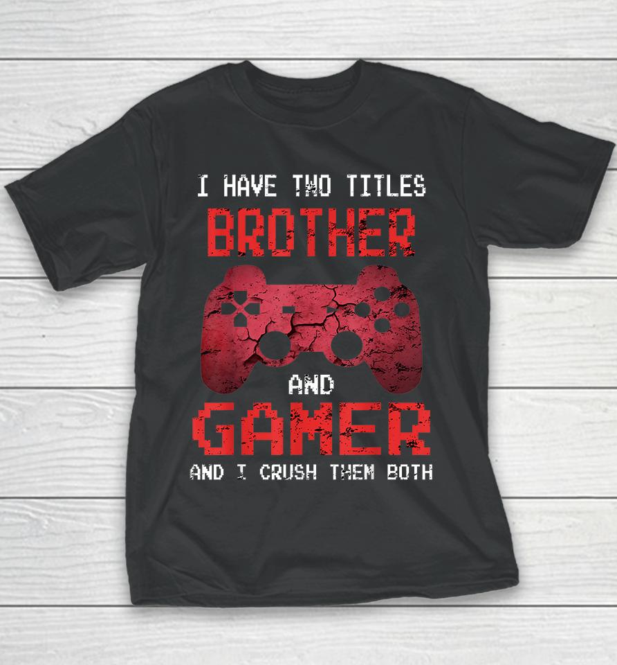 I Have Two Titles Brother And Gamer And I Crush Them Both Youth T-Shirt