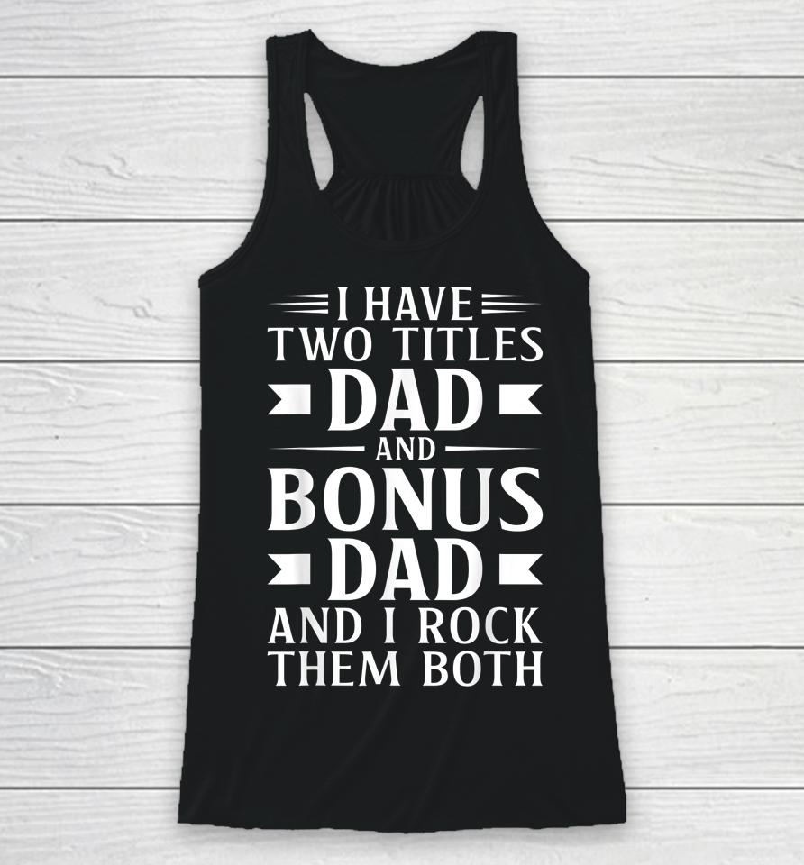 I Have Two Titles Dad And Bonus Dad Father's Day Step Dads Racerback Tank