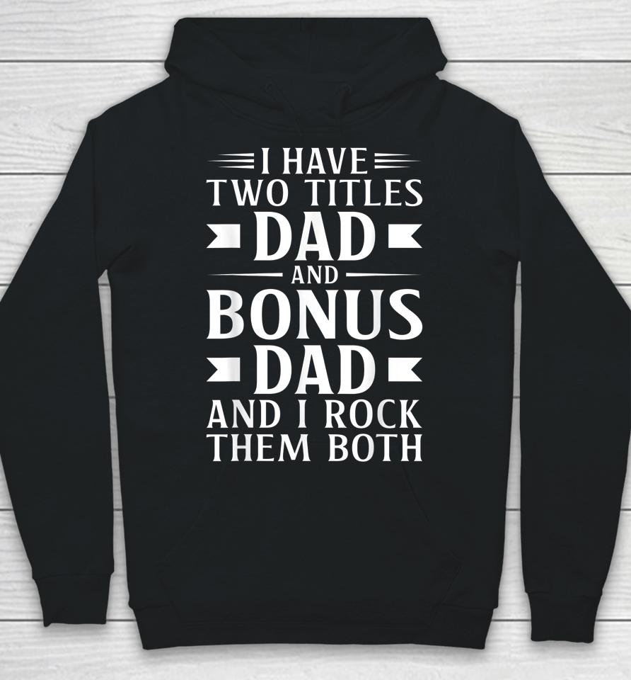 I Have Two Titles Dad And Bonus Dad Father's Day Step Dads Hoodie