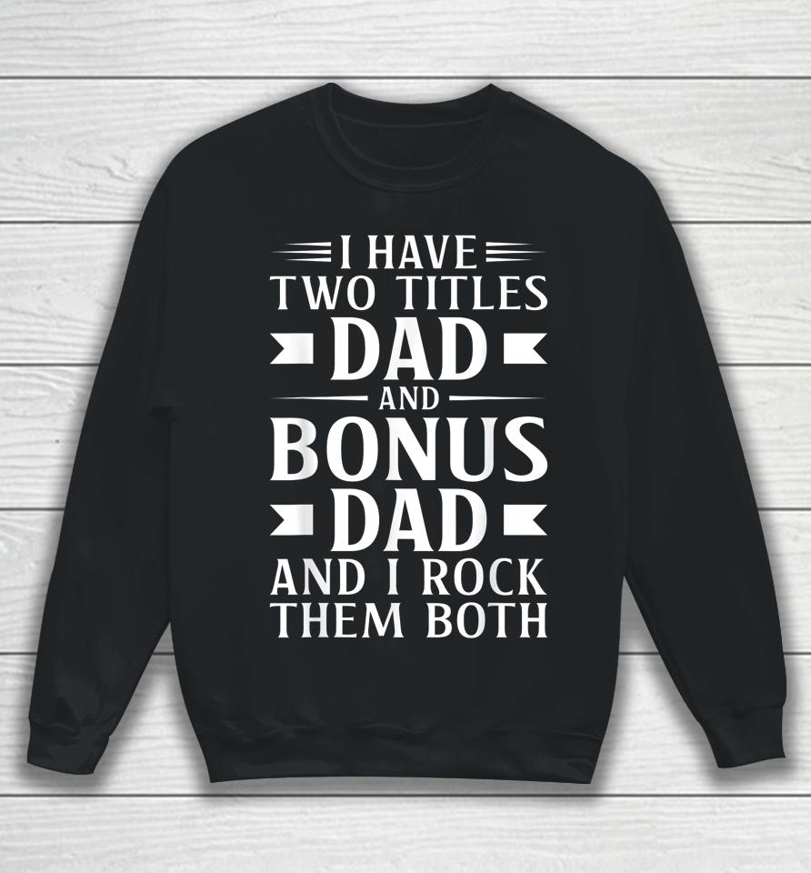 I Have Two Titles Dad And Bonus Dad Father's Day Step Dads Sweatshirt