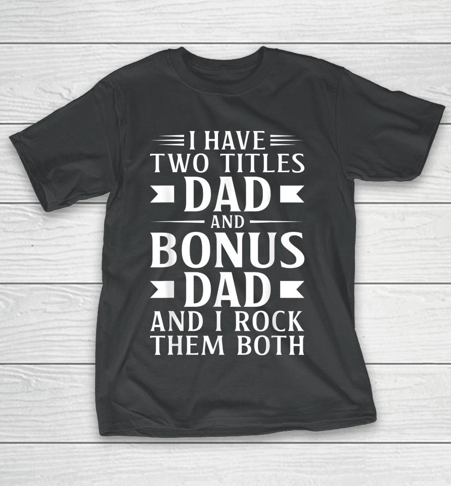 I Have Two Titles Dad And Bonus Dad Father's Day Step Dads T-Shirt