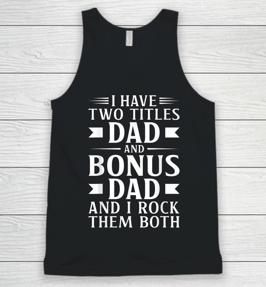 I Have Two Titles Dad And Bonus Dad Father's Day Step Dads Unisex Tank Top
