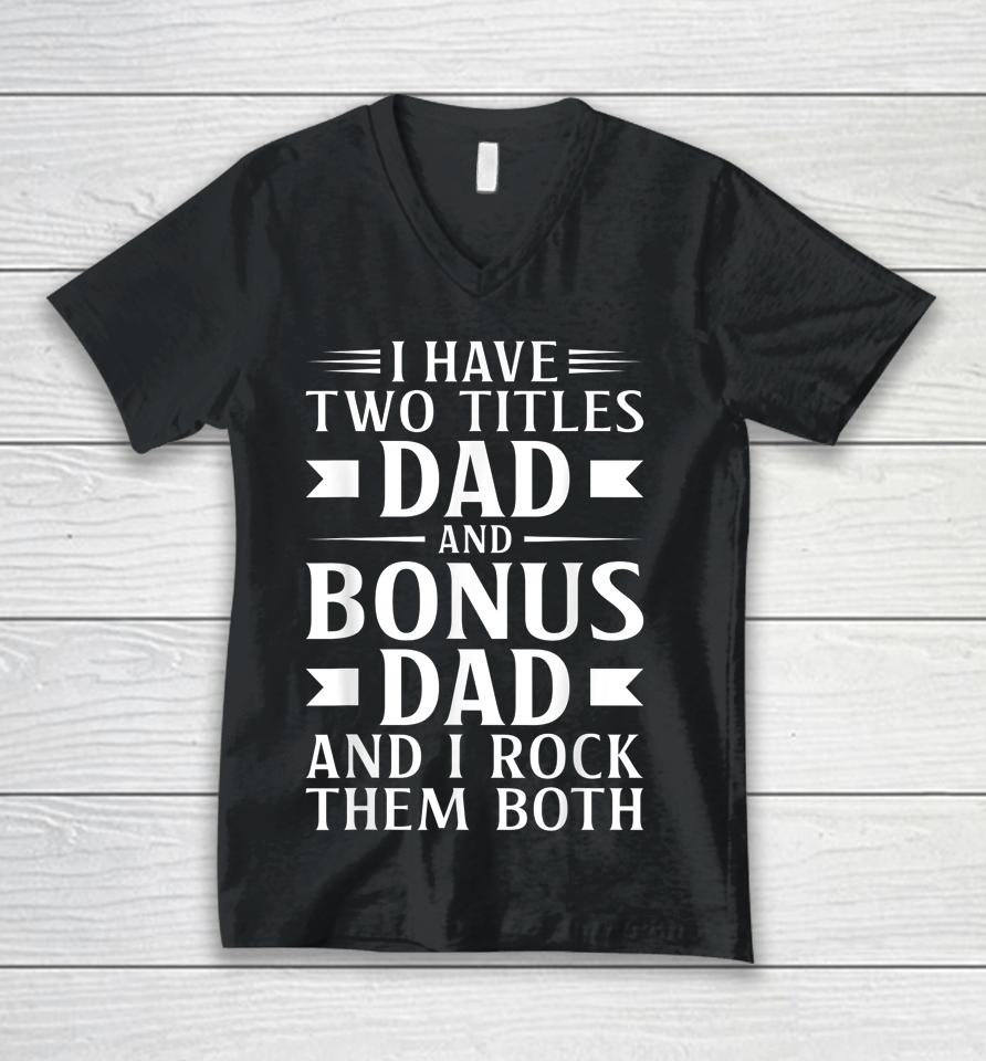 I Have Two Titles Dad And Bonus Dad Father's Day Step Dads Unisex V-Neck T-Shirt