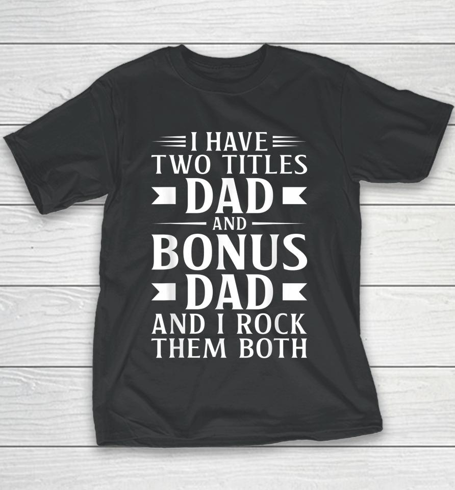 I Have Two Titles Dad And Bonus Dad Father's Day Step Dads Youth T-Shirt