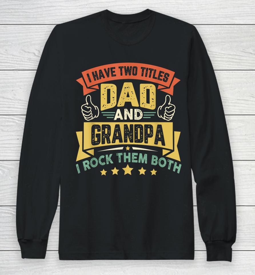 I Have Two Titles Dad And Grandpa Funny Father Day Grandpa Long Sleeve T-Shirt