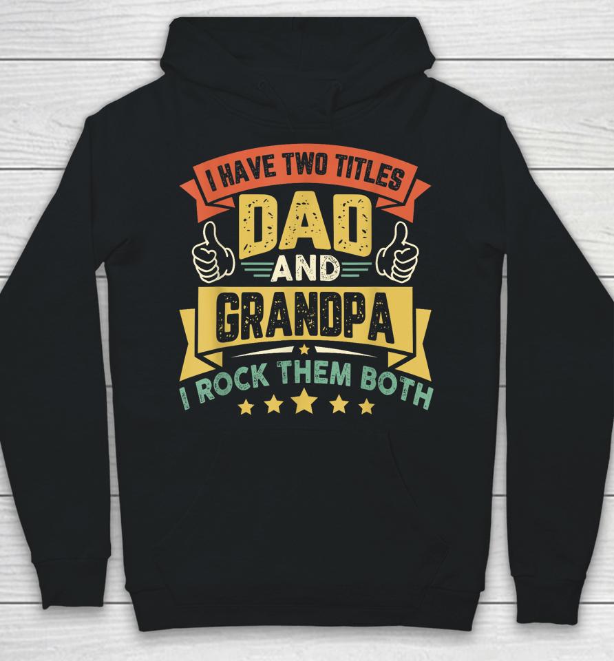 I Have Two Titles Dad And Grandpa Funny Father Day Grandpa Hoodie