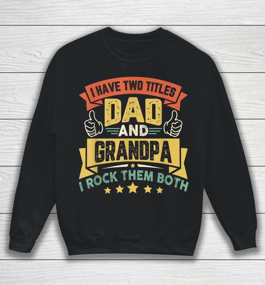 I Have Two Titles Dad And Grandpa Funny Father Day Grandpa Sweatshirt