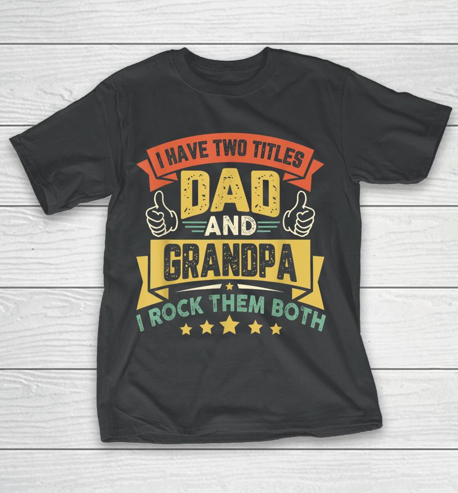 I Have Two Titles Dad And Grandpa Funny Father Day Grandpa T-Shirt