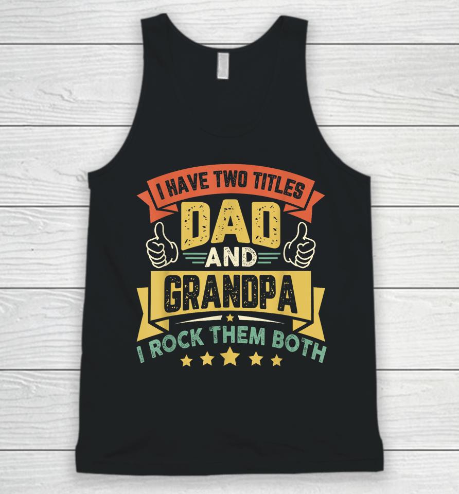I Have Two Titles Dad And Grandpa Funny Father Day Grandpa Unisex Tank Top