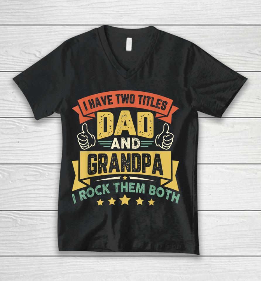 I Have Two Titles Dad And Grandpa Funny Father Day Grandpa Unisex V-Neck T-Shirt