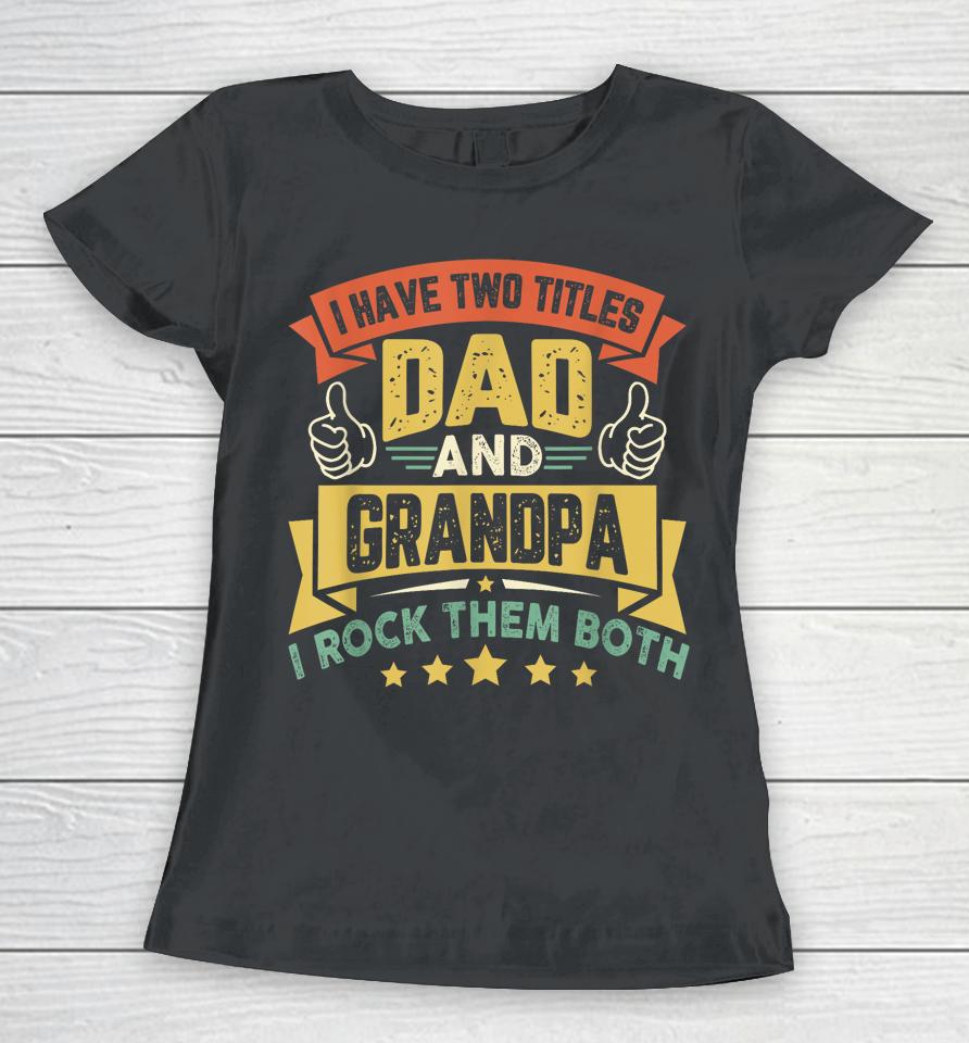 I Have Two Titles Dad And Grandpa Funny Father Day Grandpa Women T-Shirt