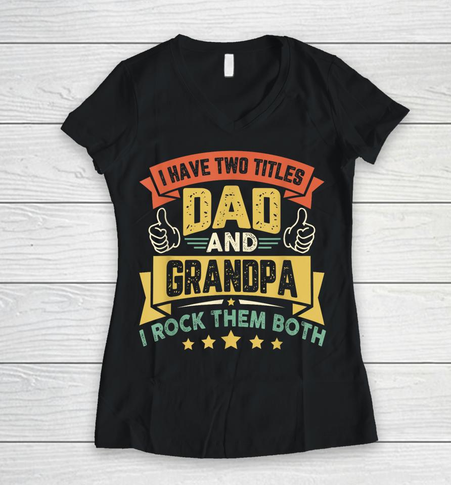 I Have Two Titles Dad And Grandpa Funny Father Day Grandpa Women V-Neck T-Shirt