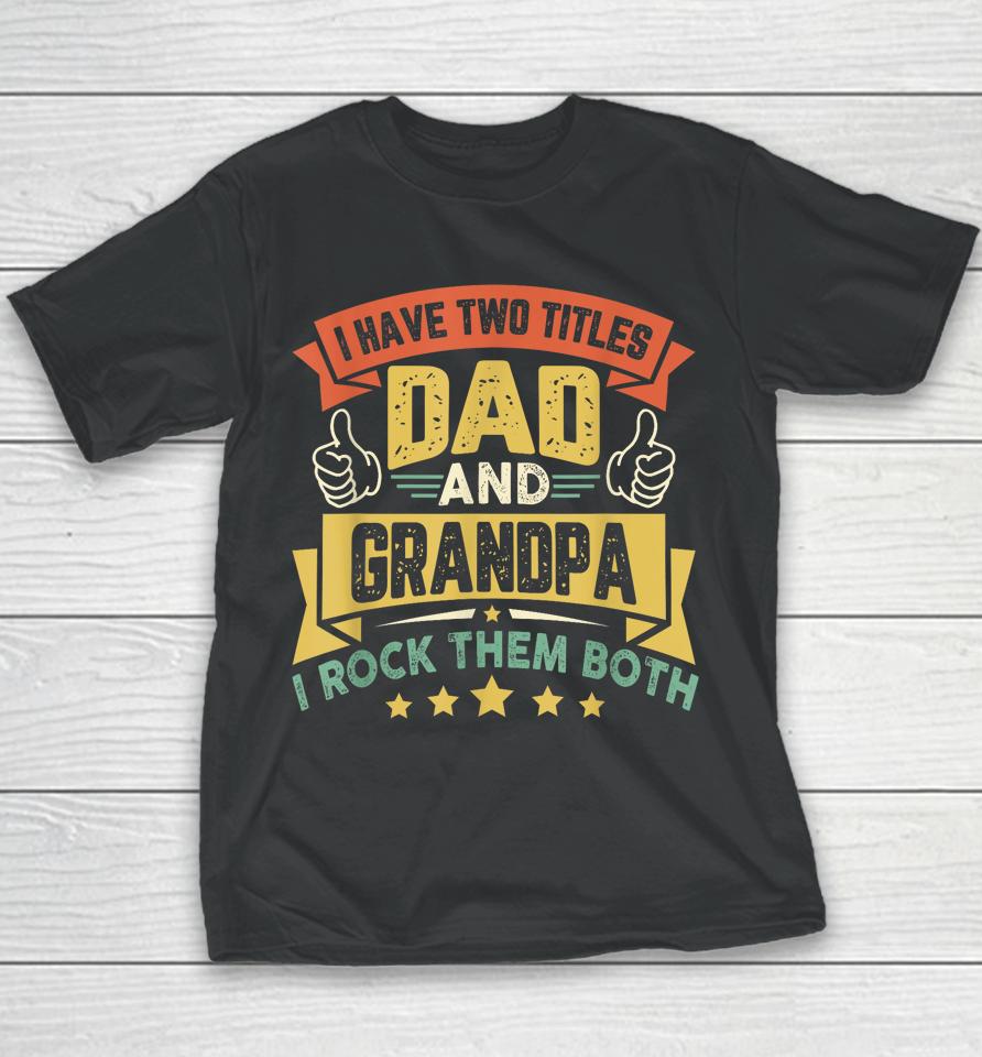 I Have Two Titles Dad And Grandpa Funny Father Day Grandpa Youth T-Shirt