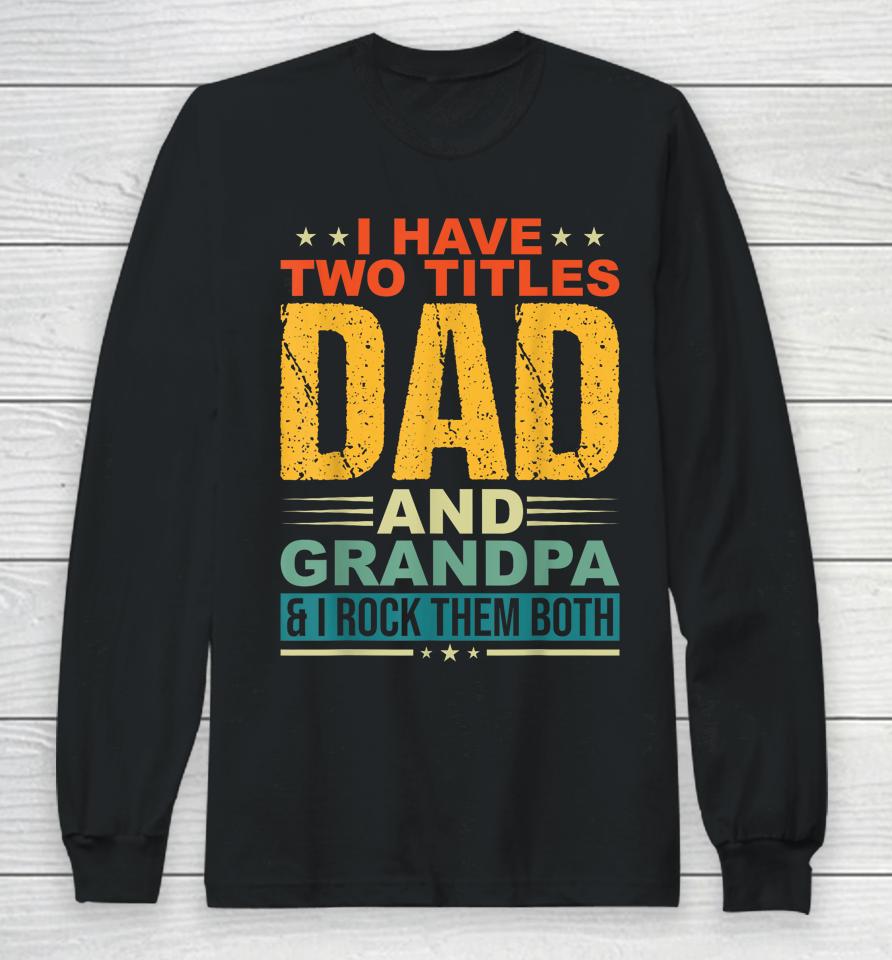 I Have Two Titles Dad And Grandpa Funny Father Day Grandpa Long Sleeve T-Shirt
