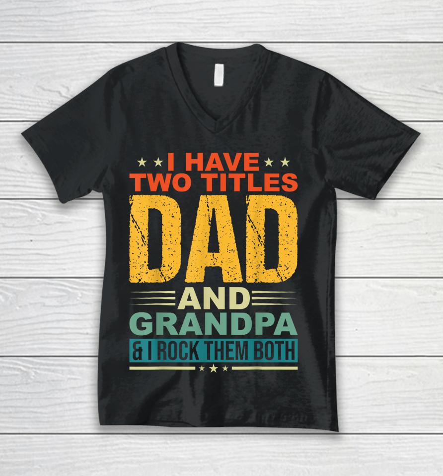 I Have Two Titles Dad And Grandpa Funny Father Day Grandpa Unisex V-Neck T-Shirt