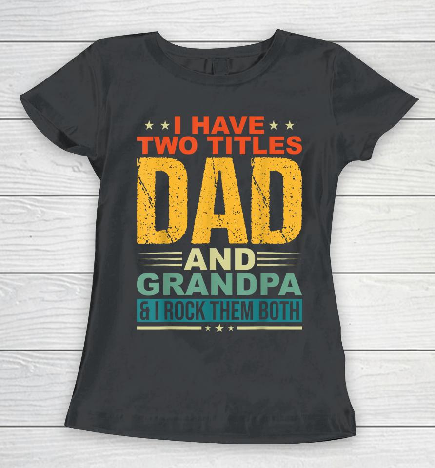 I Have Two Titles Dad And Grandpa Funny Father Day Grandpa Women T-Shirt