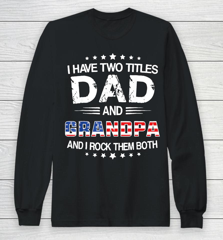 I Have Two Titles Dad And Grandpa Funny Father's Day Grandpa Long Sleeve T-Shirt