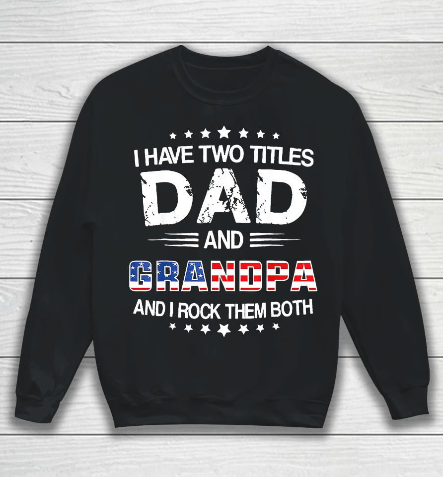 I Have Two Titles Dad And Grandpa Funny Father's Day Grandpa Sweatshirt