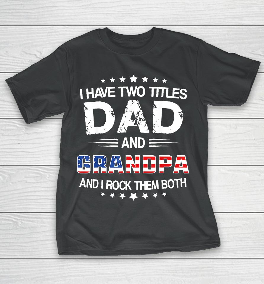 I Have Two Titles Dad And Grandpa Funny Father's Day Grandpa T-Shirt
