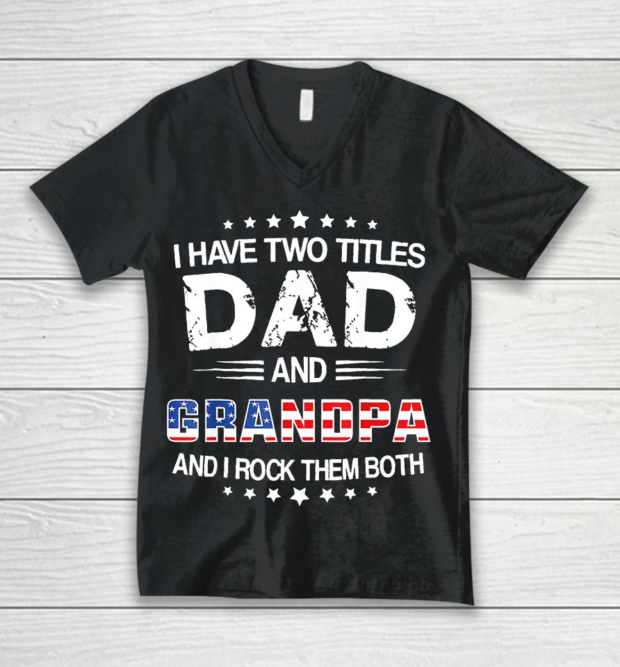 I Have Two Titles Dad And Grandpa Funny Father's Day Grandpa Unisex V-Neck T-Shirt
