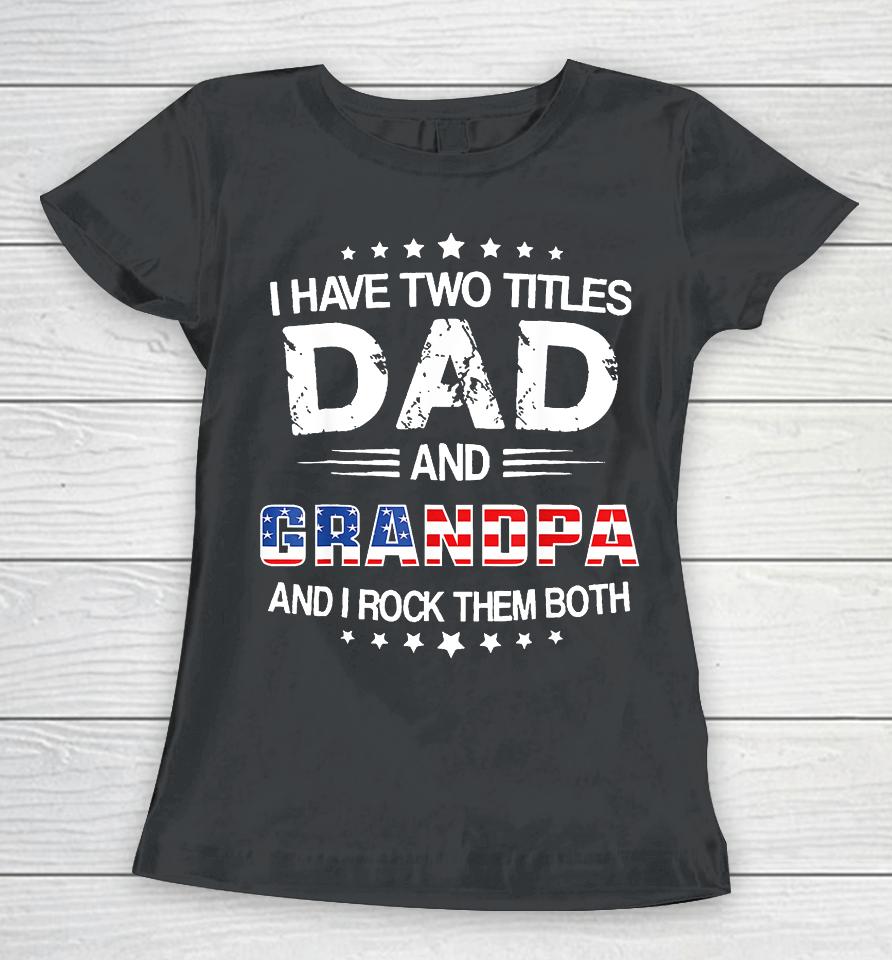 I Have Two Titles Dad And Grandpa Funny Father's Day Grandpa Women T-Shirt