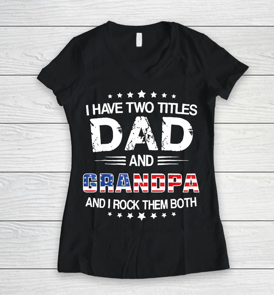 I Have Two Titles Dad And Grandpa Funny Father's Day Grandpa Women V-Neck T-Shirt