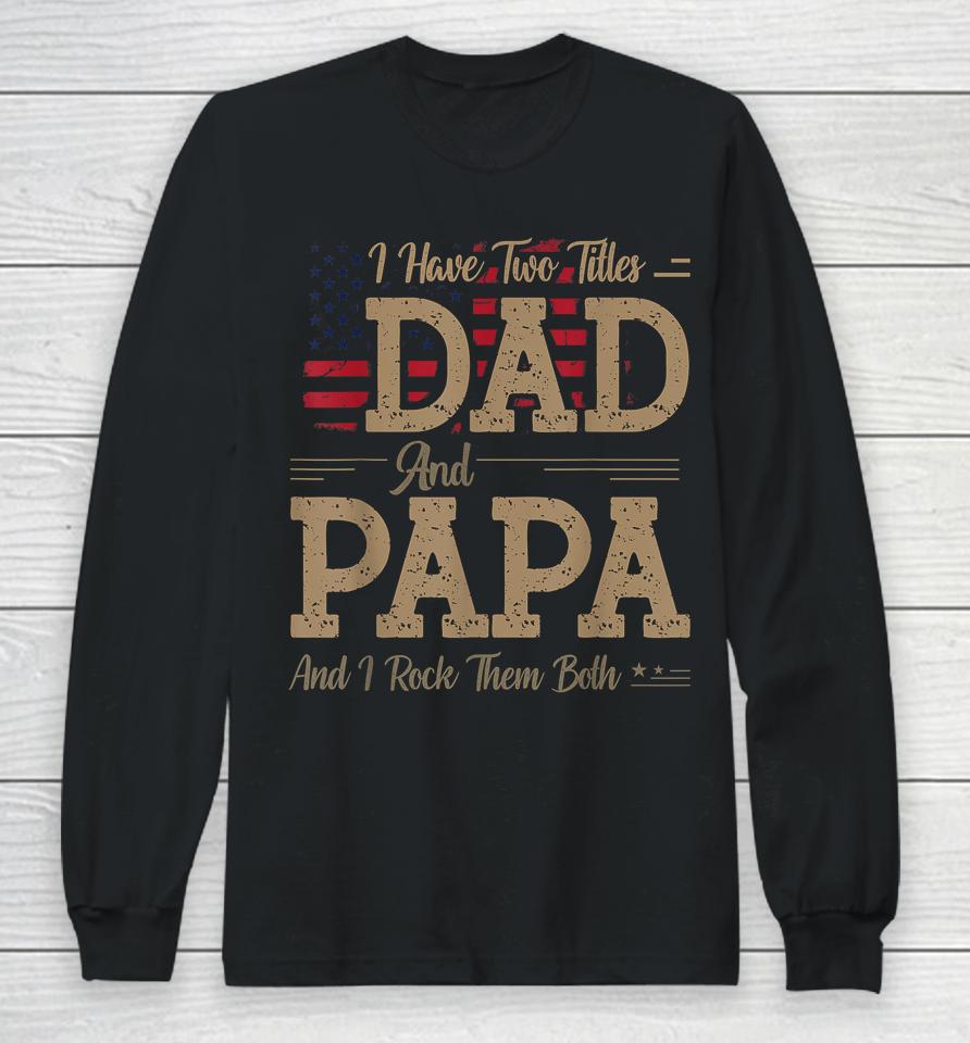 I Have Two Titles Dad And Papa Funny Father's Day Long Sleeve T-Shirt
