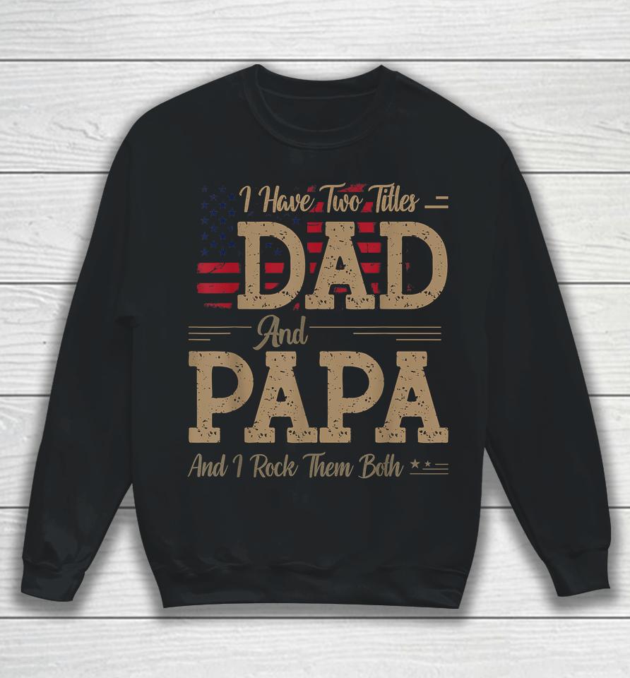 I Have Two Titles Dad And Papa Funny Father's Day Sweatshirt