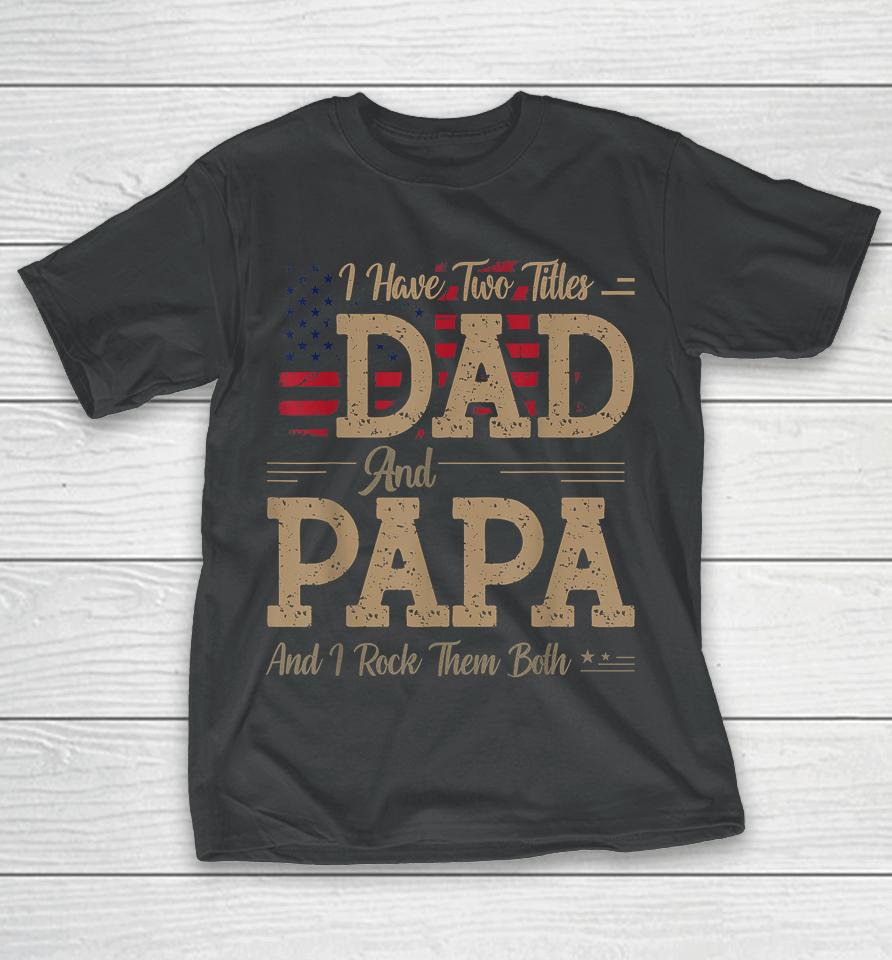 I Have Two Titles Dad And Papa Funny Father's Day T-Shirt