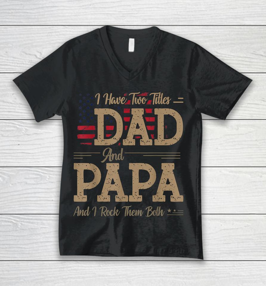 I Have Two Titles Dad And Papa Funny Father's Day Unisex V-Neck T-Shirt